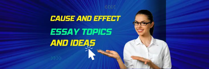 100 Cause and Effect Essay Topics and Ideas