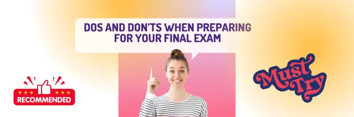 Dos and Don’ts when preparing for your final exam