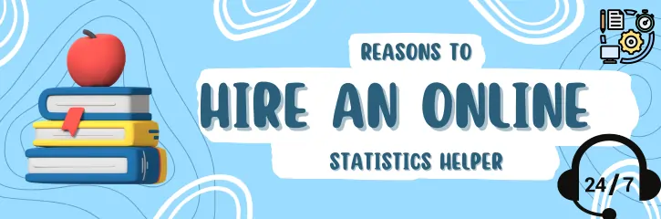 Find Out the Advantages of Hiring an Online Statistics Helper