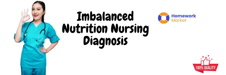 Get Help Writing Imbalanced Nutrition Nursing Diagnosis and Care Plan