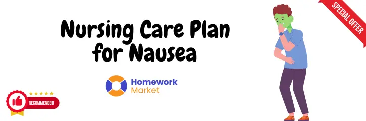 Get Help Writing Your Nursing Care Plan for Nausea Assignments