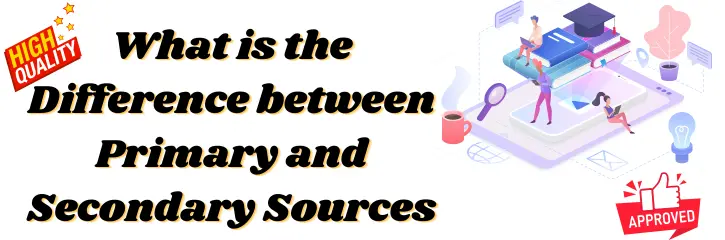 Difference between Primary and Secondary Sources